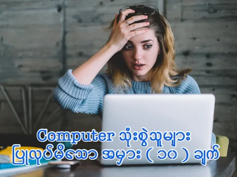 Computer သုံးစွဲသူများ ပြုလုပ်မိသော အမှား ( ၁၀ ) ချက်